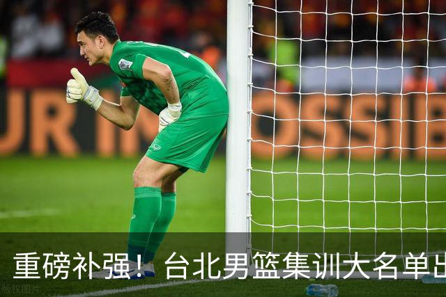 重磅补强！台北男篮集训大名单出炉，双归化压阵，中国男篮迎硬仗